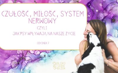 Czułość, miłość, system nerwowy – czyli jak psy wpływają na nasze życie | Odcinek 7